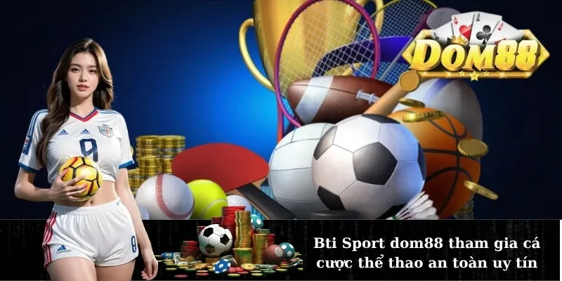 Bti Sport dom88 tham gia cá cược thể thao an toàn uy tín