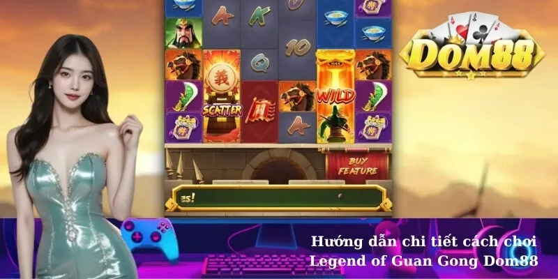 Hướng dẫn chi tiết cách chơi Legend of Guan Gong Dom88
