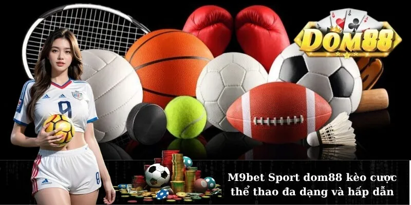 M9bet Sport dom88 kèo cược thể thao đa dạng và hấp dẫn