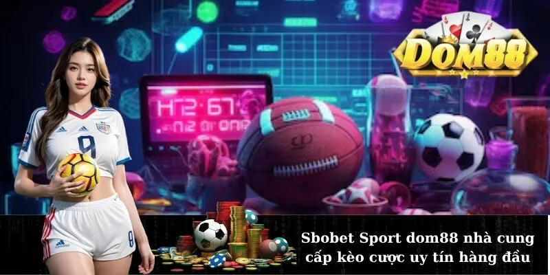 Sbobet Sport dom88 nhà cung cấp kèo cược uy tín hàng đầu